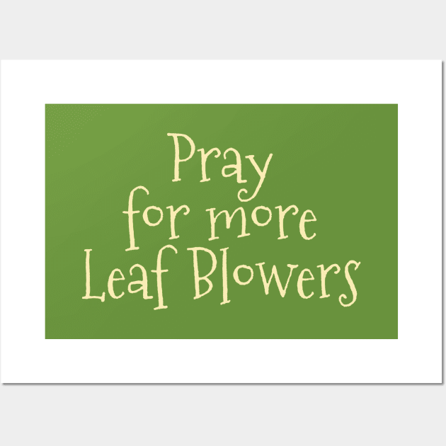 Pray for more Leaf Blowers Wall Art by Studio Phillips